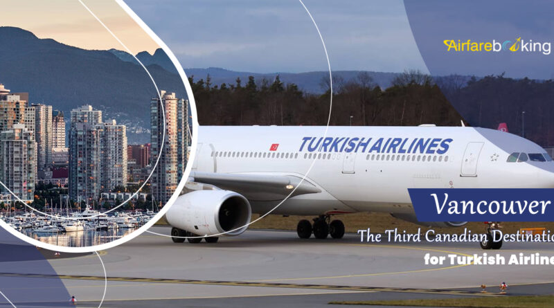 Vancouver Becomes the Third Canadian Destination for Turkish Airlines