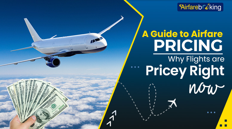 A Guide to Airfare Pricing - Why Flights are Pricey Right Now