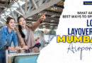 What are the best ways to spend a long layover at Mumbai airport