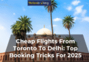 Cheap Flights From Toronto To Delhi: Top Booking Tricks For 2025